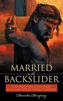 Married to the Backslider: If My People Which Are Called by My Name Would Humble Themselves 143896403X Book Cover