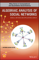 Algebraic Analysis of Social Networks: Models, Methods and Applications Using R (Wiley Series in Computational and Quantitative Social Science) 1119250382 Book Cover