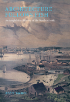 Architecture Follows Fish: An Amphibious History of the North Atlantic 0262049104 Book Cover
