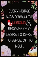 Every Nurse Was Drawn To Nursing Because Of A Desire To Care To Serve Or To Help: Journal and Notebook for Nurse - Lined Journal 120 Pages, Perfect for Journal, Writing and Notes 1660620678 Book Cover