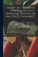 Decret De L'assemblée Générale De Saint-domingue, Rendu Le 28 Mai 1790, À L'unanimité,: Et Développement De Ce Décret, Servant De Réponse Aux ... Provinciale Du Nord, En Date Du 1er Juin 1015153364 Book Cover