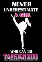 Never Underestimate A Girl Who Can Do Taekwondo: Taekwondo MMA Gift Notebook for Girls 1986490904 Book Cover