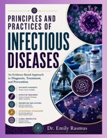 PRINCIPLES AND PRACTICES OF INFECTIOUS DISEASES: AN EVIDENCE-BASED APPROACH TO DIAGNOSIS, TREATMENT AND PREVENTION B0H6WZ5SQY Book Cover
