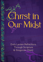 Christ in Our Midst: Daily Lenten Reflections of Gregorian Chant B0DXC8V6SS Book Cover