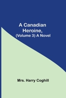 A Canadian Heroine, (Volume 3) A Novel 1421842750 Book Cover