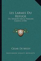 Les Larmes Du Refuge: Ou Sermon Sur Le Pseaume Cxxxvii (1735) 1104778211 Book Cover