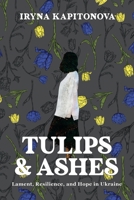 Tulips and Ashes: Lament, Resilience, and Hope in Ukraine 3989990004 Book Cover