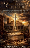 The Sword and the Sepulcher: Unearthing the 2,000-Year History and Tomb of the Basilica of St. Paul Outside the Walls in Rome (Italy's Sacred Architecture) B0HBZ7ZSFF Book Cover