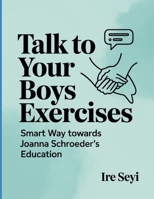 Talk to Your Boys Exercises: Smart Way towards Joanna Schroeder's Education B0FT3NWC1X Book Cover