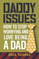 Daddy Issues: How to Stop Worrying and Love Being a Dad B0CG89MC27 Book Cover