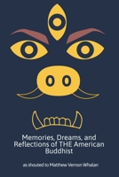 Memories, Dreams, and Reflections of The American Buddhist: as Shouted to Matthew Vernon Whalan B091NT3V7M Book Cover