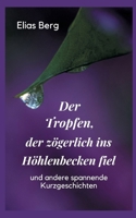 Der Tropfen, der zögerlich ins Höhlenbecken fiel: Kurzgeschichten 3755715589 Book Cover