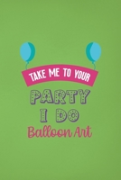 Take Me To Your Party I Do Balloon Art: Notebook Journal Composition Blank Lined Diary Notepad 120 Pages Paperback Green Solid Balloon 171230688X Book Cover
