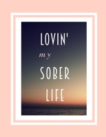 Lovin' My Sober Life: A Motivational Guided Prompt Journal To Help You Through The Journey Of Giving Up Or Reducing Alcohol: An 8. 5 x 11 Prompt Journal To Record Feelings, Triggers, Thoughts/Habit Tr 1706497768 Book Cover