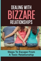 Dealing With Bizzare Relationships: Steps To Escape From A Toxic Relationship: How To Keep Your Relationship Safe From Sexopaths B099ZPJM64 Book Cover