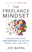 The Freelance Mindset: Unleashing Your Side Hustles for Better Work, Play, and Life B0CHDRX7YR Book Cover