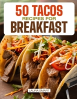 50 TACOS RECIPES FOR BREAKFAST: Wake Up to Bold Flavors with Quick, High-Protein, Vegetarian, and Family-Friendly Breakfast Tacos, Perfect for ... COLLECTION | COOKBOOK FOR EVERYONE) B0F8R7P79P Book Cover