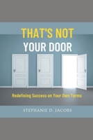 That’s Not Your Door: Redefining Success on Your Own Terms B0FK5SSRW3 Book Cover