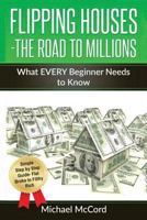 Flipping Houses- The Road to Millions: What Every Beginner Needs to Know 1537703552 Book Cover