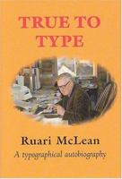 True to Type: An Autobiography of Ruari McLean 1884718965 Book Cover