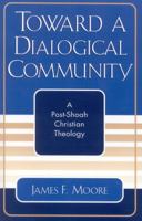 Toward a Dialogical Community: A Post-Shoah Christian Theology (Studies in the Shoah Series) 0761828362 Book Cover