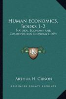 Human Economics, Books 1-2: Natural Economy And Cosmopolitan Economy 1166617424 Book Cover