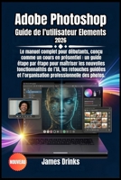 Adobe Photoshop Guide de l'utilisateur Elements 2026 (French Edition) B0GZ3Q341F Book Cover