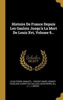 Histoire De France Depuis Les Gaulois Jusqu' La Mort De Louis Xvi, Volume 9... 1010846655 Book Cover