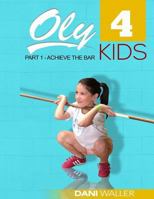 Oly 4 Kids: Part 1 Achieve the Bar 1539760847 Book Cover