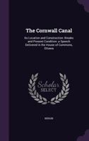 The Cornwall Canal: Its Location and Construction: Breaks and Present Condition: a Speech Delivered in the House of Commons, Ottawa 1378678796 Book Cover