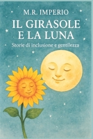 IL GIRASOLE E LA LUNA: STORIE DI INCLUSIONE E GENTILEZZA (Sentieri interiori - Racconti illustrati per ragazzi) (Italian Edition) B0GD94PM2S Book Cover