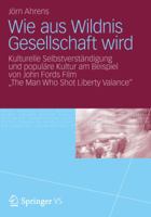 Wie aus Wildnis Gesellschaft wird: Kulturelle Selbstverständigung und populäre Kultur am Beispiel von John Fords Film "The Man Who Shot Liberty Valance" 353116774X Book Cover