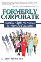 Formerly Corporate: Mindset Shifts for Success in Your Own Business 0988831937 Book Cover