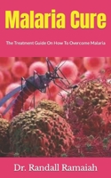 Malaria Cure: The Treatment Guide On How To Overcome Malaria B09HKNTB8R Book Cover