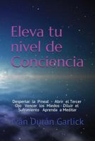 Eleva tu nivel de Conciencia: Despertar la Pineal Abrir el tercer Ojo Vencer los Miedos Diluir el sufrimiento Aprenda a Meditar 1717786634 Book Cover