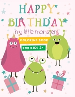 happy birthday my little monster coloring book for kids 2+: Super Fun & Friendly Monsters Birthday Themed coloring pages for kids and toddlers B08RRJ92C4 Book Cover