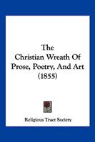 The Christian Wreath Of Prose, Poetry, And Art 116617879X Book Cover