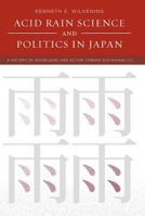 Acid Rain Science and Politics in Japan: A History of Knowledge and Action toward Sustainability (Politics, Science, and the Environment) 0262731665 Book Cover
