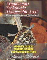 "Anonymous Fechtbuch: Manuscript I.33" 13th century German Sword & Buckler Manual: World’s oldest fencing manual for sword fighters B08N9BC31T Book Cover