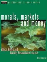 Morals, Markets and Money: Ethical, Green and Socially Responsible Finance 0273653237 Book Cover