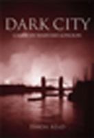 Dark City: Murder, Vice, and Mayhem in Wartime London 0750989858 Book Cover