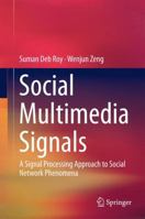 Social Multimedia Signals: A Signal Processing Approach to Social Network Phenomena 3319091166 Book Cover