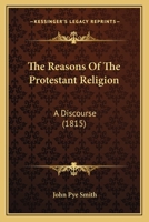 The Reasons Of The Protestant Religion: A Discourse 1120921368 Book Cover