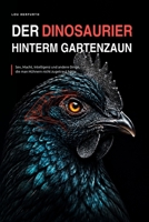 Der Dinosaurier hinterm Gartenzaun: Sex, Macht, Intelligenz und andere Dinge, die man Hühnern nicht zugetraut hätte (German Edition) B0HGM4KG5K Book Cover