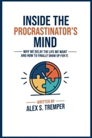 Inside the Procrastinator's Mind: Why We Delay the Life We Want — and How to Finally Show Up for It B0HDV1FVBV Book Cover