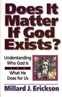Does It Matter If God Exists?: Understanding Who God Is and What He Does for Us 080105477X Book Cover
