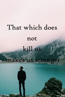 That which does not kill us makes us stronger: 100 Pages Lined Journal Inspirational Quot Journal, Notebook, Diary, Composition Book 1671661877 Book Cover