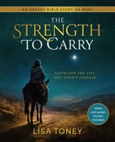 The Strength to Carry: Faith for the Life You Didn't Choose: An Advent Study on Mary 1791045987 Book Cover