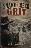 Snake Creek Grit: A Classic Western set in Snake Creek during the 1880s. A tale of courage under fire. Join the fight. B0HBNSB7JW Book Cover