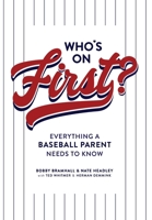 Who's On First? Everything a Baseball Parent Needs to Know B0BBJWK4L3 Book Cover